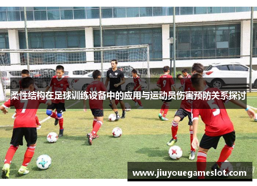 柔性结构在足球训练设备中的应用与运动员伤害预防关系探讨